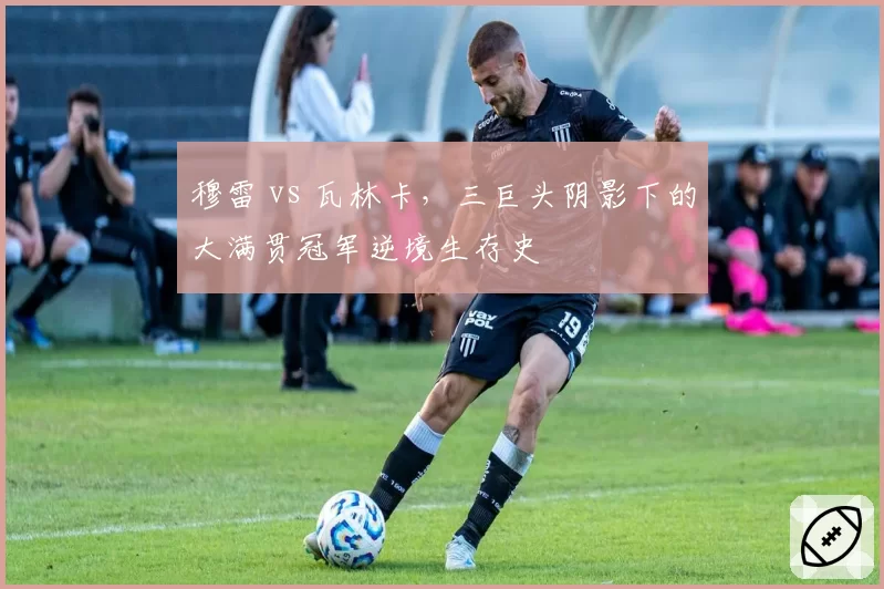 穆雷 vs 瓦林卡，三巨头阴影下的大满贯冠军逆境生存史