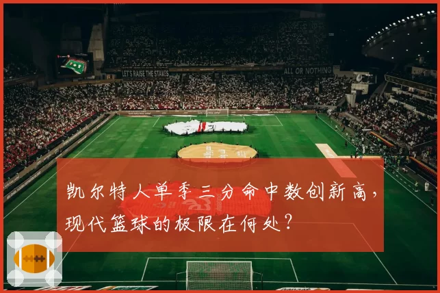 凯尔特人单季三分命中数创新高,现代篮球的极限在何处?